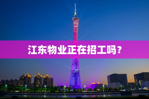 江东物业正在招工吗？