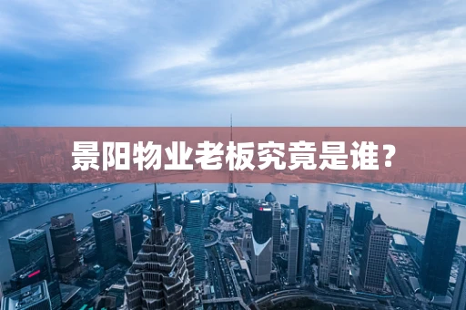 景阳物业老板究竟是谁？