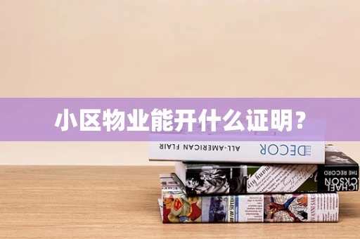 小区物业能开什么证明？