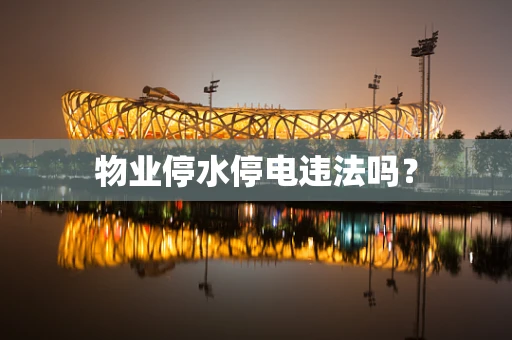 物业停水停电违法吗？