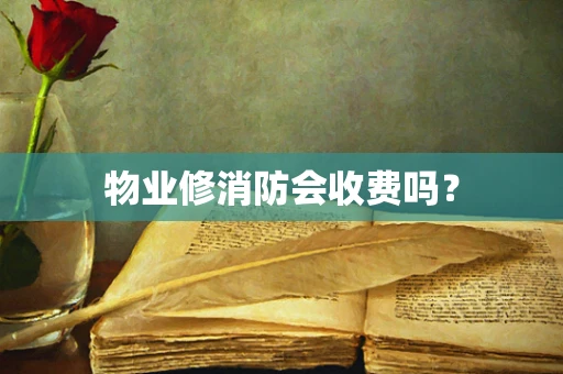 物业修消防会收费吗？