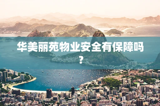 华美丽苑物业安全有保障吗？