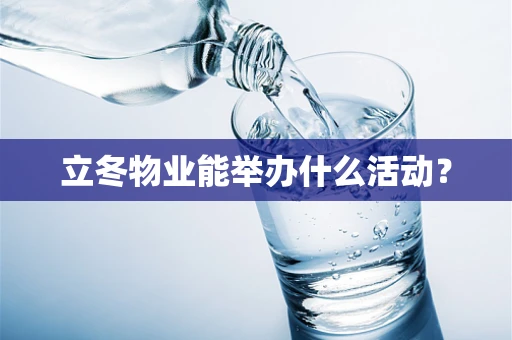 立冬物业能举办什么活动？