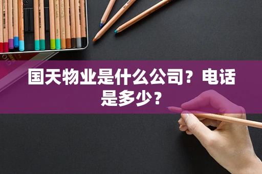 国天物业是什么公司？电话是多少？