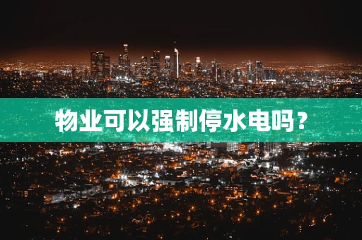 物业可以强制停水电吗？