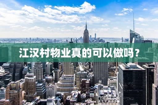 江汉村物业真的可以做吗？