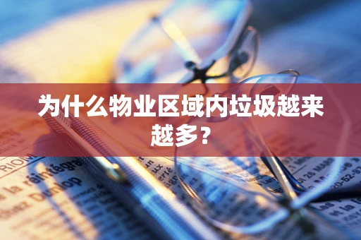 为什么物业区域内垃圾越来越多？