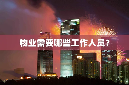 物业需要哪些工作人员？