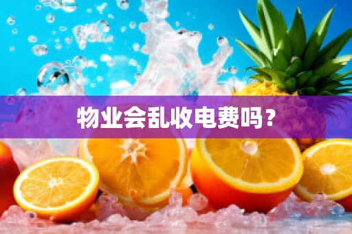 物业会乱收电费吗？
