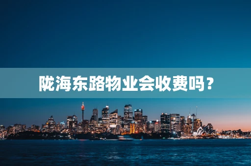 陇海东路物业会收费吗？