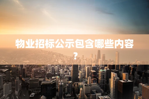 物业招标公示包含哪些内容？