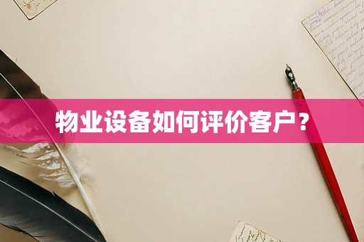 物业设备如何评价客户？
