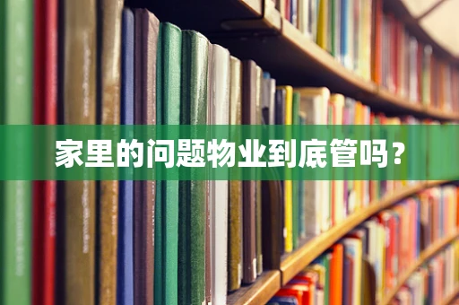 家里的问题物业到底管吗？