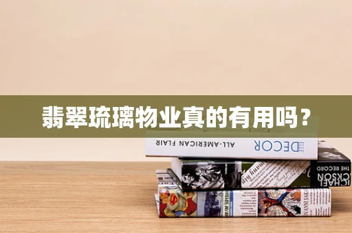 翡翠琉璃物业真的有用吗？