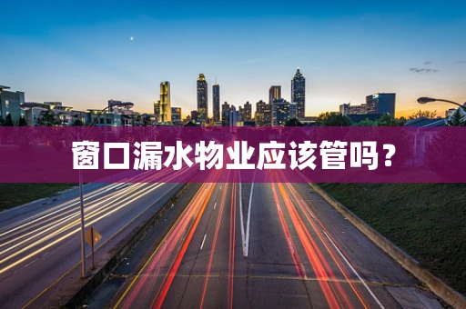 窗口漏水物业应该管吗？