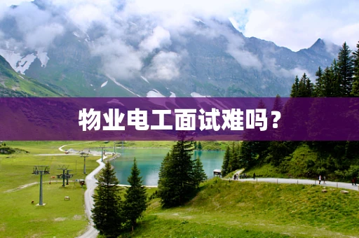 物业电工面试难吗？