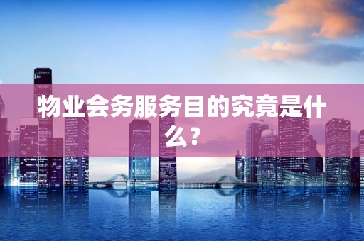 物业会务服务目的究竟是什么？