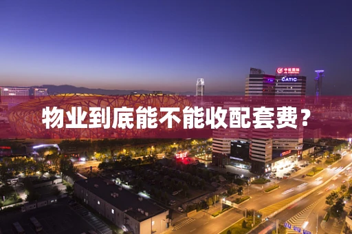 物业到底能不能收配套费？