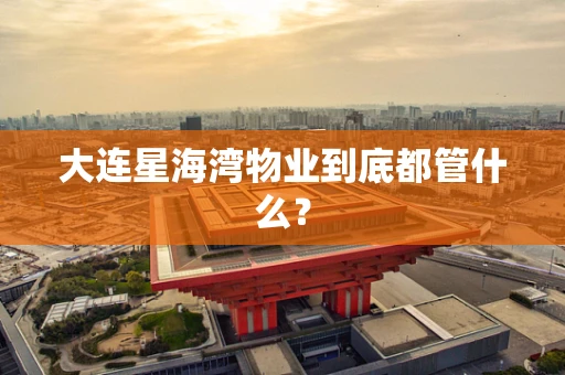 大连星海湾物业到底都管什么？