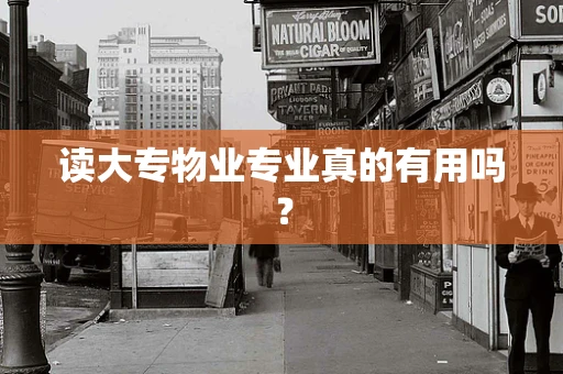 读大专物业专业真的有用吗？