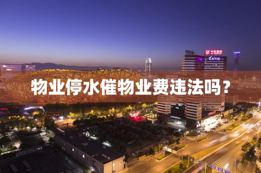 物业停水催物业费违法吗？