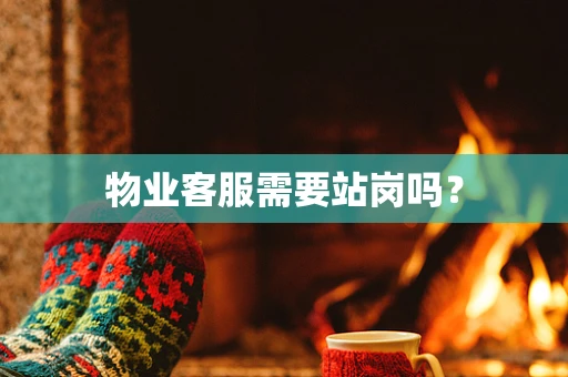 物业客服需要站岗吗？
