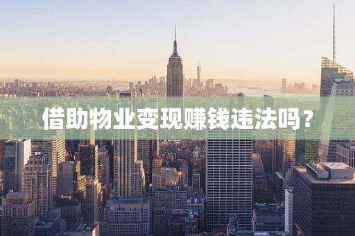 借助物业变现赚钱违法吗？