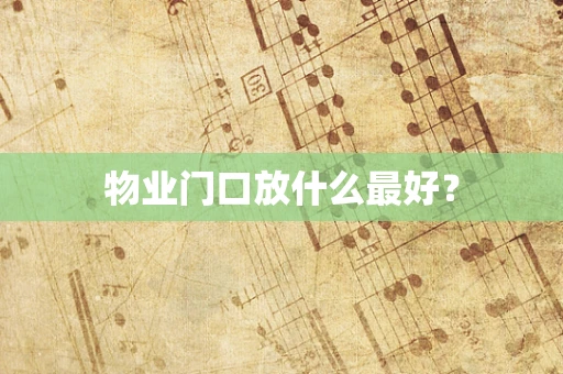 物业门口放什么最好？