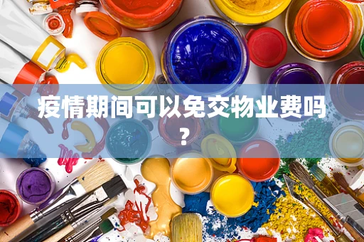疫情期间可以免交物业费吗？