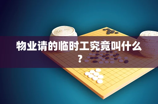 物业请的临时工究竟叫什么？