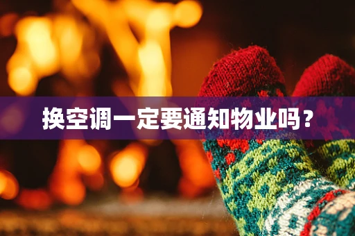 换空调一定要通知物业吗？