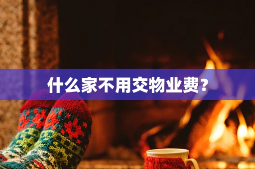什么家不用交物业费？