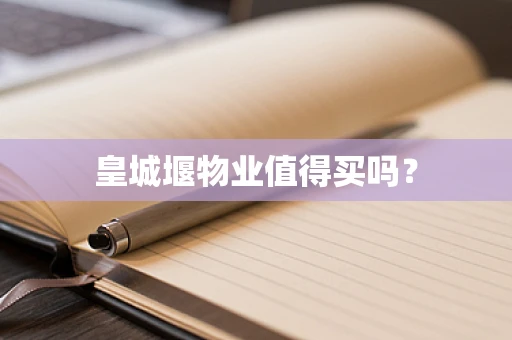 皇城堰物业值得买吗？
