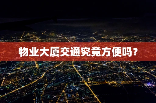 物业大厦交通究竟方便吗？