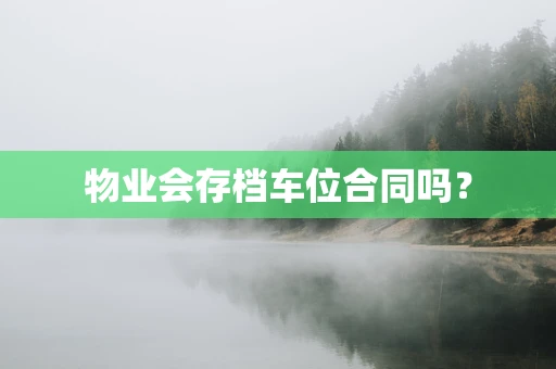 物业会存档车位合同吗？