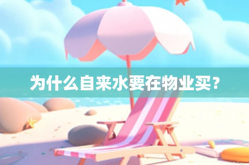 为什么自来水要在物业买？