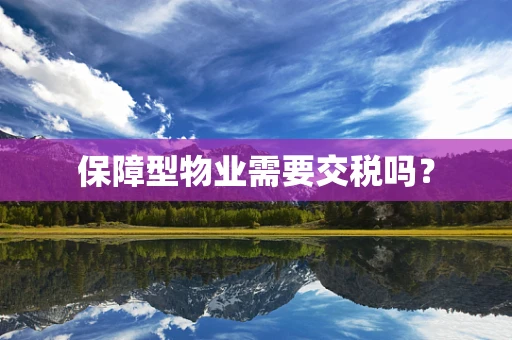 保障型物业需要交税吗？