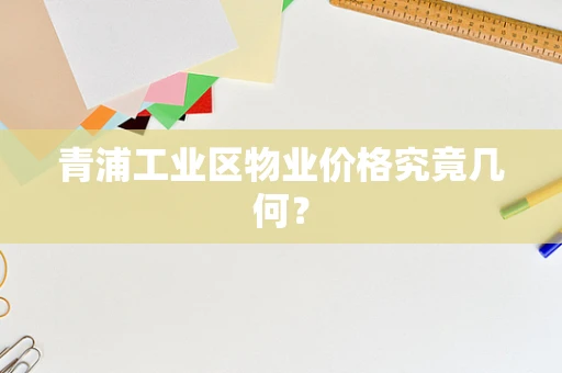 青浦工业区物业价格究竟几何？