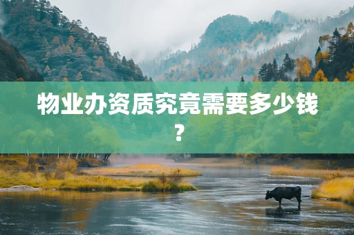 物业办资质究竟需要多少钱？