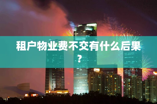 租户物业费不交有什么后果？