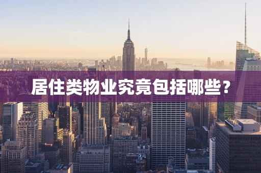 居住类物业究竟包括哪些？