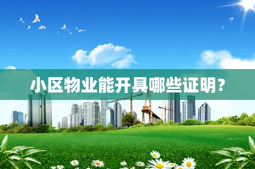 小区物业能开具哪些证明？