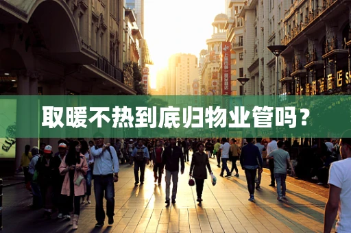 取暖不热到底归物业管吗？