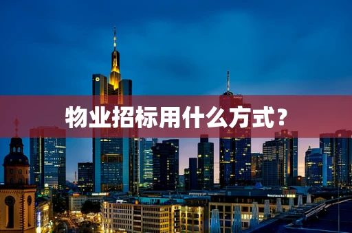 物业招标用什么方式？