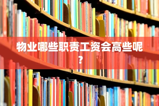 物业哪些职责工资会高些呢？